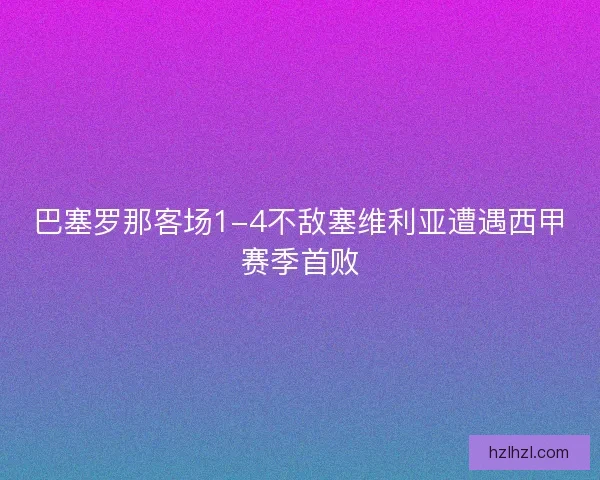 巴塞罗那客场1-4不敌塞维利亚遭遇西甲赛季首败